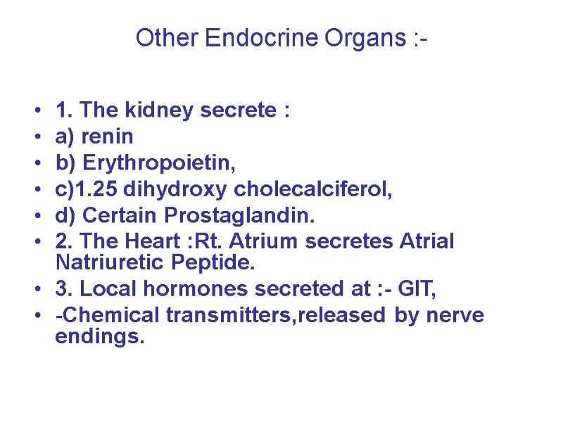 Other Endocrine Organs :-  1. The kidney secrete : a) renin b) Erythropoietin,